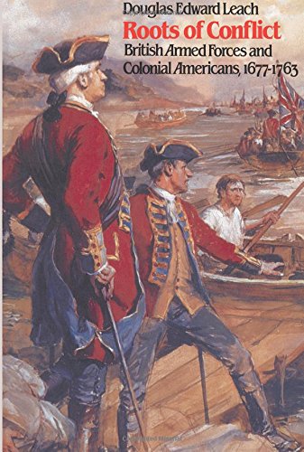 Roots Of Conflict British Armed Forces And Colonial Americans, 1677-1763 [Paperback]