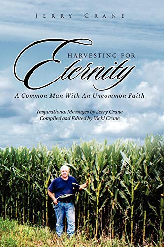 Harvesting for Eternity  A Common Man with an Uncommon Faith [Paperback]