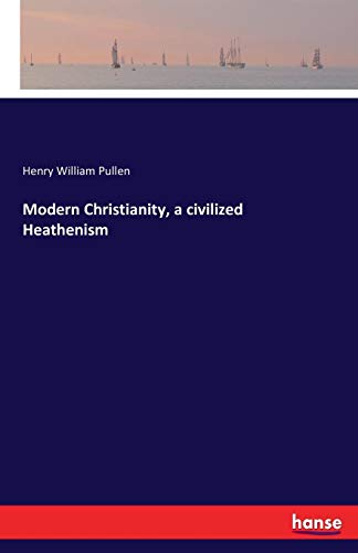 Modern Christianity, a Civilized Heathenism [Paperback]