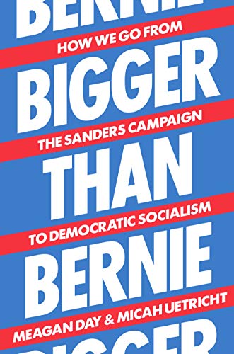 Bigger Than Bernie How We Go from the Sanders Campaign to Democratic Socialism [Hardcover]