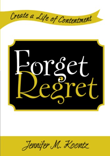 Forget Regret  Create a Life of Contentment [Paperback]