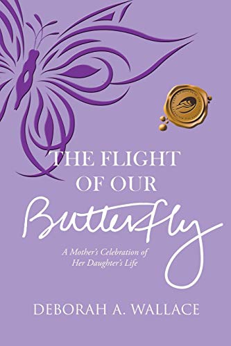 The Flight Of Our Butterfly A Mother's Celebration Of Her Daughter's Life [Paperback]