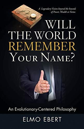 Will the World Remember Your Name  An Evolutionary-Centered Philosophy [Paperback]