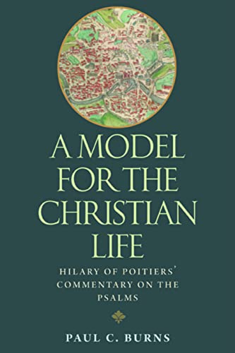 A Model For The Christian Life Hilary Of Poitier's  icommentary On The Psalms [Hardcover]