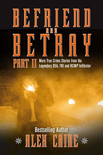 Befriend and Betray 2 More Stories from the Legendary DEA, FBI and RCMP Infiltr [Paperback]