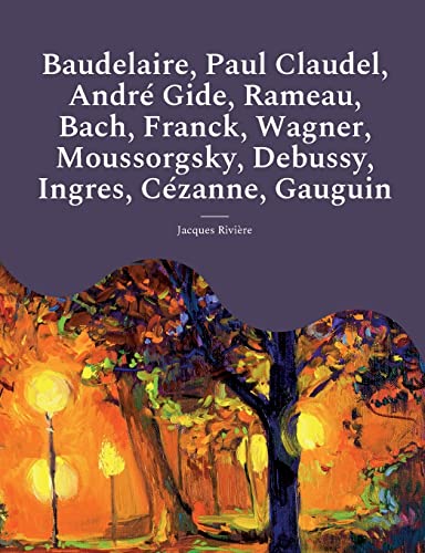 Baudelaire, Paul Claudel, Andre Gide, Rameau, Bach, Franck, Wagner, Moussorgsky,
