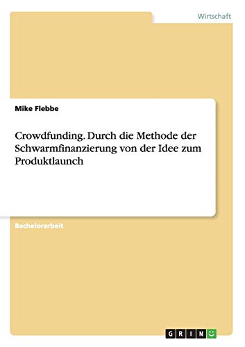 Crowdfunding. Durch Die Methode Der Schwarmfinanzierung Von Der Idee Zum Produkt [Paperback]