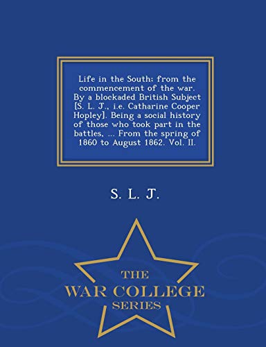 Life In The South From The Commencement Of The War. By A Blockaded British Subj [Paperback]