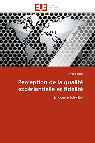 Perception De La Qualit Exprientielle Et Fidlit Le Secteur Htellier (frenc [Paperback]