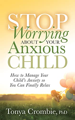 Stop Worrying About Your Anxious Child How to Manage Your Childs Anxiety so Yo [Paperback]