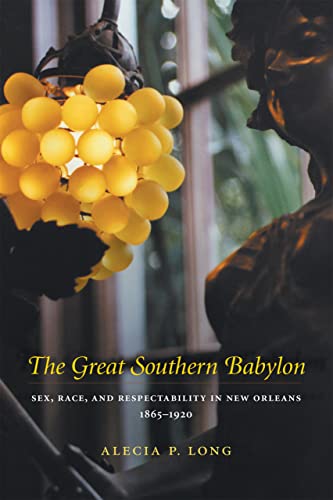 The Great Southern Babylon Sex, Race, And Respectability In New Orleans, 1865-1 [Paperback]