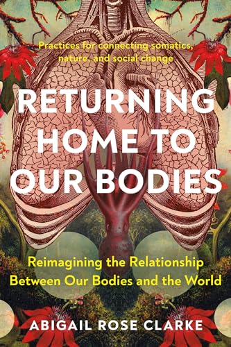 Returning Home to Our Bodies Reimagining the Relationship Between Our Bodies an [Paperback]