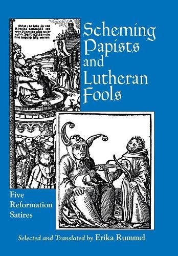 Scheming Papists and Lutheran Fools Five Reformation Satires [Hardcover]