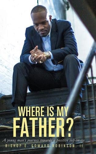 Where Is My Father A Young Man's Journey Towards A Positive Self-Image [Hardcover]