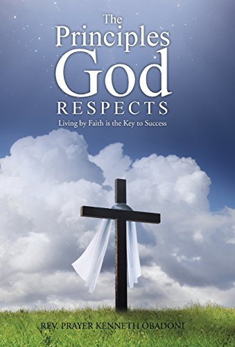 Principles God Respects  Living by Faith Is the Key to Success [Hardcover]