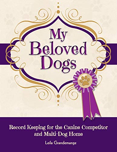 My Beloved Dogs, Record Keeping For The Canine Competitor  And Multi-Dog Home [Paperback]