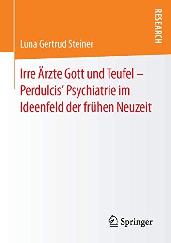 Irre rzte Gott und Teufel  Perdulcis Psychiatrie im Ideenfeld der frhen Neuz [Paperback]