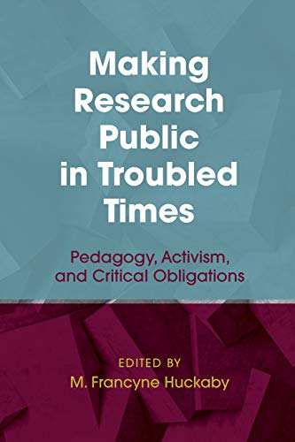 Making Research Public in Troubled Times Pedagogy, Activism, and Critical Oblig [Paperback]