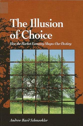 Illusion Of Choice How The Market Economy Shapes Our Destiny (suny Series, Envi [Paperback]