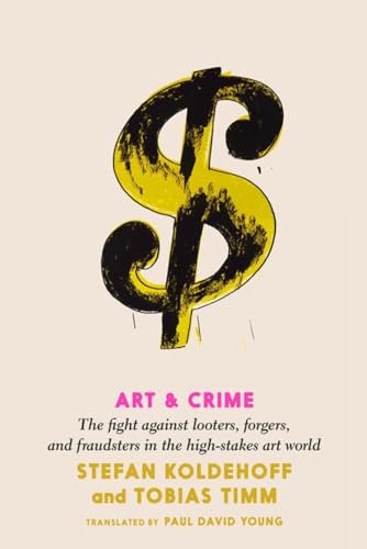 Art &amp Crime The Fight Against Looters, Forgers, and Fraudsters in the High- [Paperback]