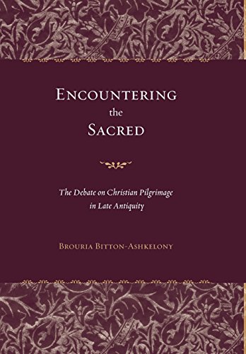 Encountering the Sacred The Debate on Christian Pilgrimage in Late Antiquity [Hardcover]
