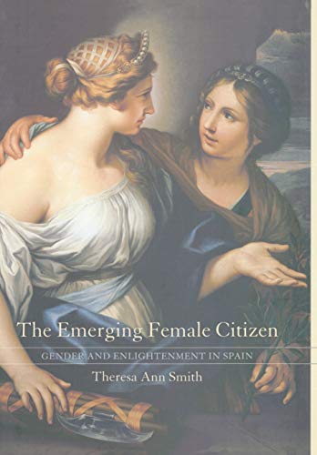 The Emerging Female Citizen Gender and Enlightenment in Spain [Hardcover]