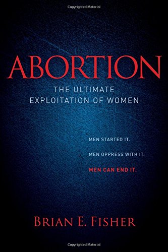 Abortion The Ultimate Exploitation of Women [Paperback]