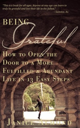 Being Grateful How To Open The Door To A More Fulfilled & Abundant Life In 13 E [Paperback]