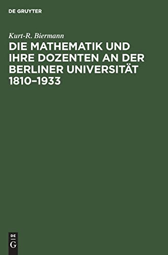 Die Mathematik Und Ihre Dozenten An Der Berliner Universitat 1810-1933