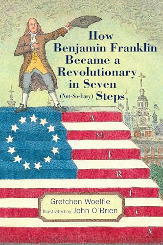 How Benjamin Franklin Became a Revolutionary in Seven (Not-So-Easy) Steps [Hardcover]