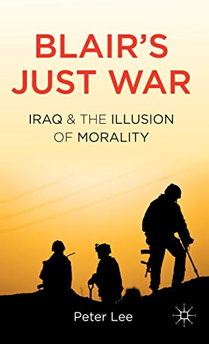Blair's Just War Iraq and the Illusion of Morality [Hardcover]