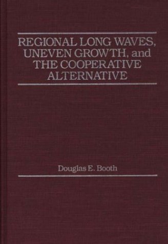 Regional Long Waves, Uneven Growth, And The Cooperative Alternative. [Hardcover]