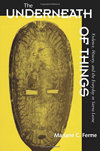 The Underneath of Things Violence, History, and the Everyday in Sierra Leone [Paperback]