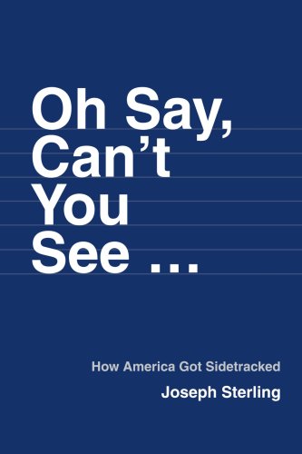Oh Say, Can't You See ...  How America Got Sidetracked [Paperback]