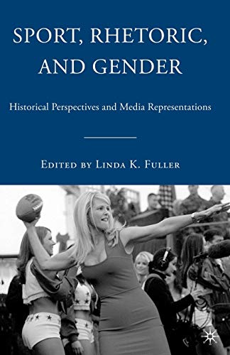 Sport, Rhetoric, and Gender: Historical Perspectives and Media Representations [Paperback]