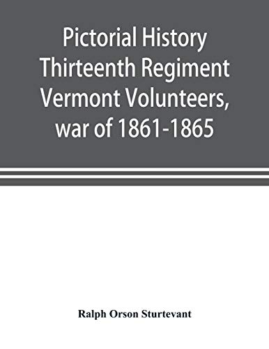 Pictorial History Thirteenth Regiment Vermont Volunteers, War Of 1861-1865 [Paperback]
