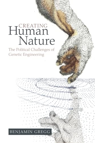 Creating Human Nature The Political Challenges of Genetic Engineering [Paperback]