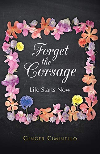 Forget The Corsage Life Starts Now [Paperback]