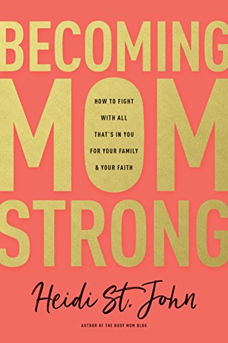 Becoming MomStrong How to Fight with All That's in You for Your Family and Your [Paperback]