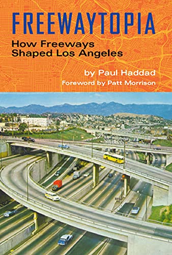 Freewaytopia How Freeways Shaped Los Angeles [Paperback]