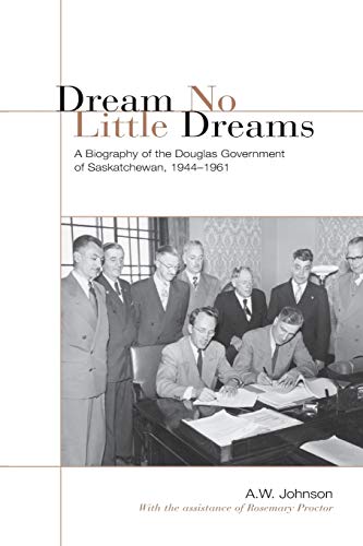 Dream No Little Dreams  A Biography of the Douglas Government of Saskatchewan,  [Paperback]