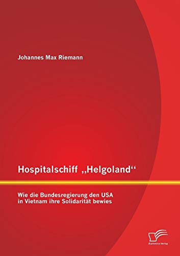 Hospitalschiff Helgoland  Wie Die Bundesregierung Den Usa In Vietnam Ihre Solid [Paperback]