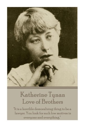 Katherine Tynan - Love Of Brothers  it Is A Horrible Demoralizing Thing To Be A [Paperback]