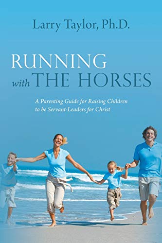 Running With The Horses A Parenting Guide For Raising Children To Be Servant-Le [Paperback]