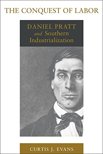 The Conquest Of Labor Daniel Pratt And Southern Industrialization (southern Bio [Paperback]