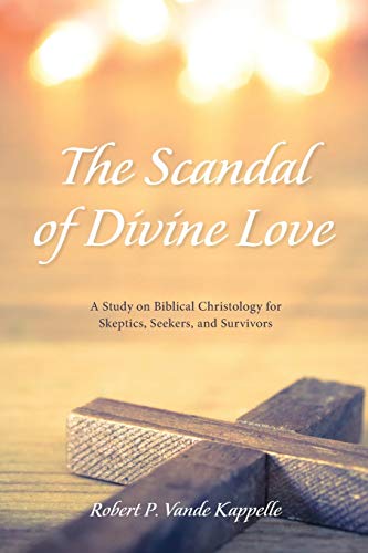 The Scandal Of Divine Love A Study On Biblical Christology For Skeptics, Seeker [Paperback]
