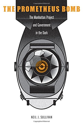 The Prometheus Bomb The Manhattan Project And Government In The Dark [Hardcover]