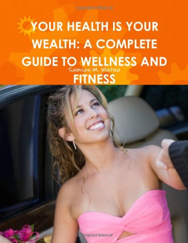 Your Health Is Your Wealth  A complete guide to wellness and Fitness [Paperback]