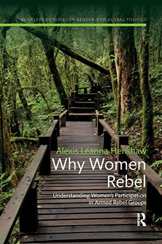 Why Women Rebel Understanding Women's Participation in Armed Rebel Groups [Paperback]