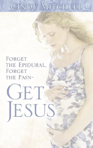 Forget The Epidural, Forget The Pain-Get Jesus [Paperback]